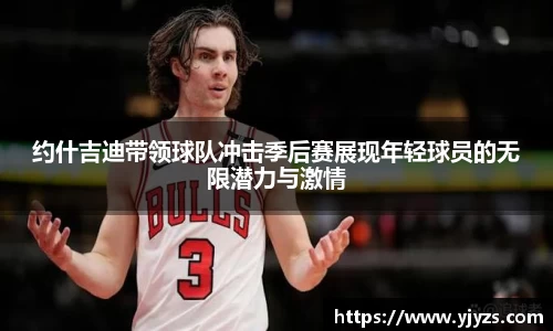 约什吉迪带领球队冲击季后赛展现年轻球员的无限潜力与激情